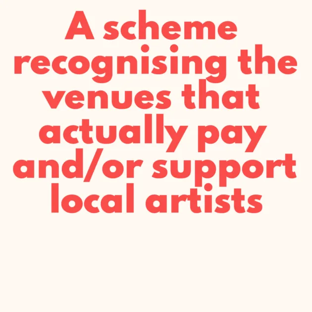 A scheme recognising the venues that actually pay and/or support local artists