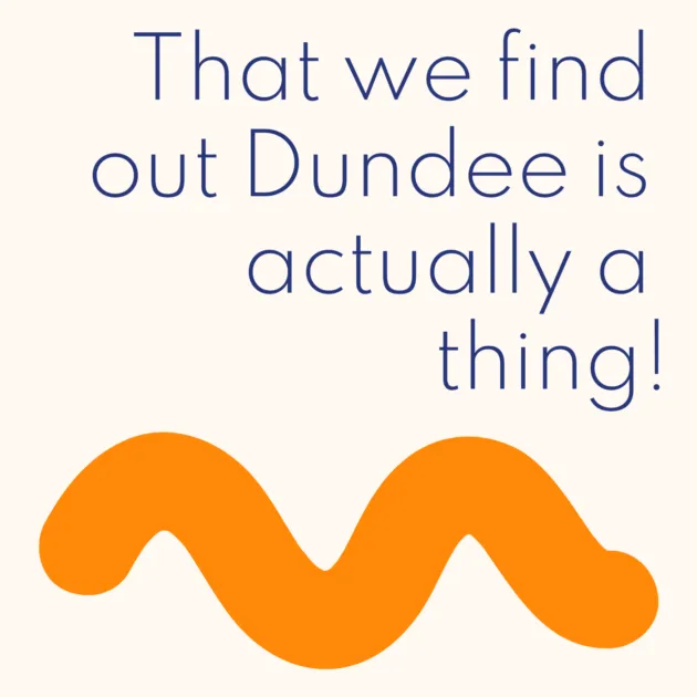 That we find out Dundee is actually a thing!