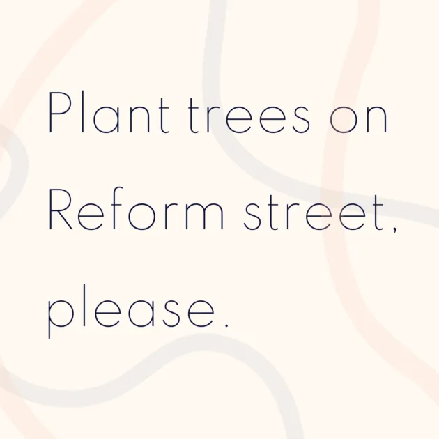 Plant trees on Reform street, please.