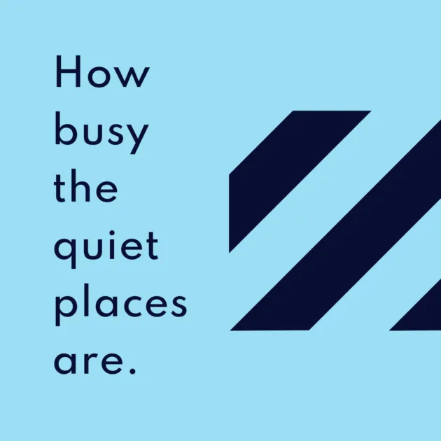 How busy the quiet places are.