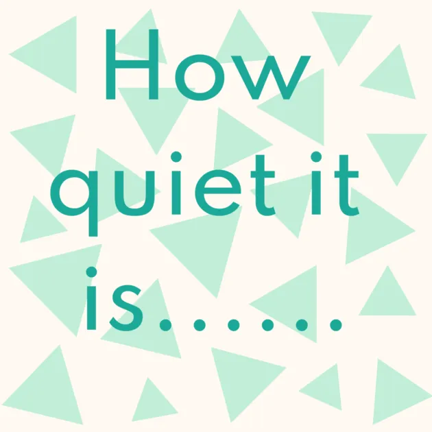 How quiet it is......