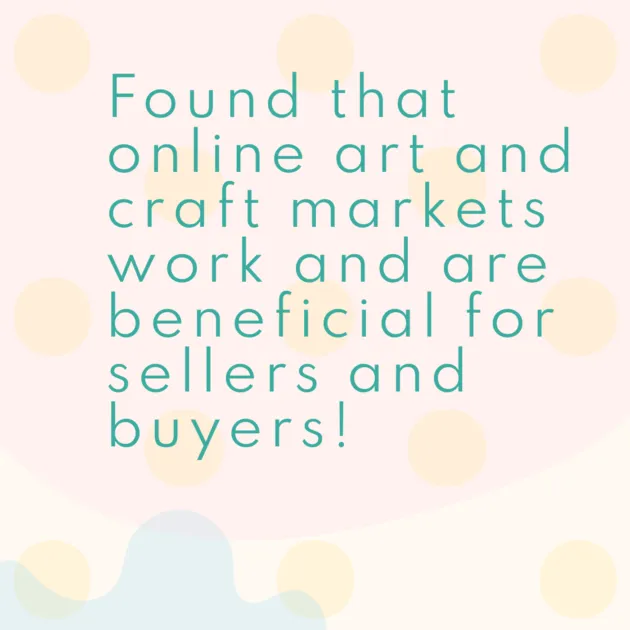 Found that online art and craft markets work and are beneficial for sellers and buyers! 
