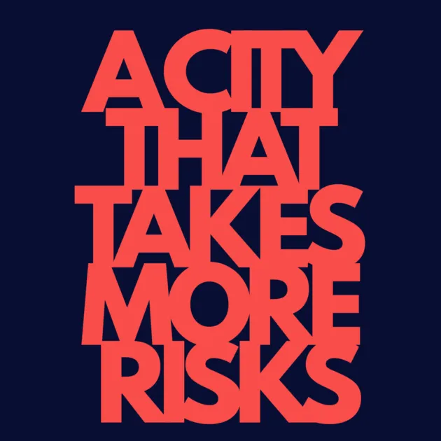 A CITY THAT TAKES MORE RISKS