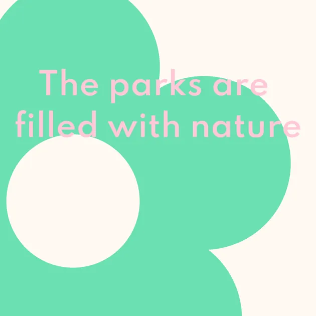 The parks are filled with nature