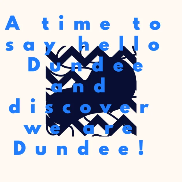 A time to say hello Dundee and discover we are Dundee! 