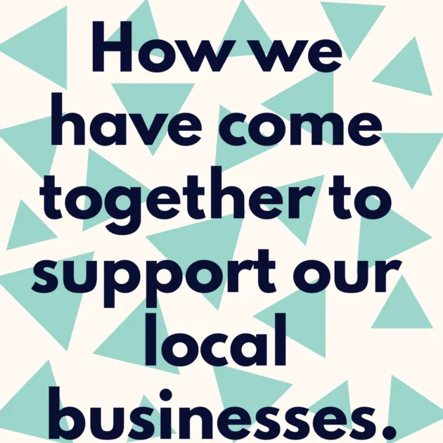 How we have come together to support our local businesses.