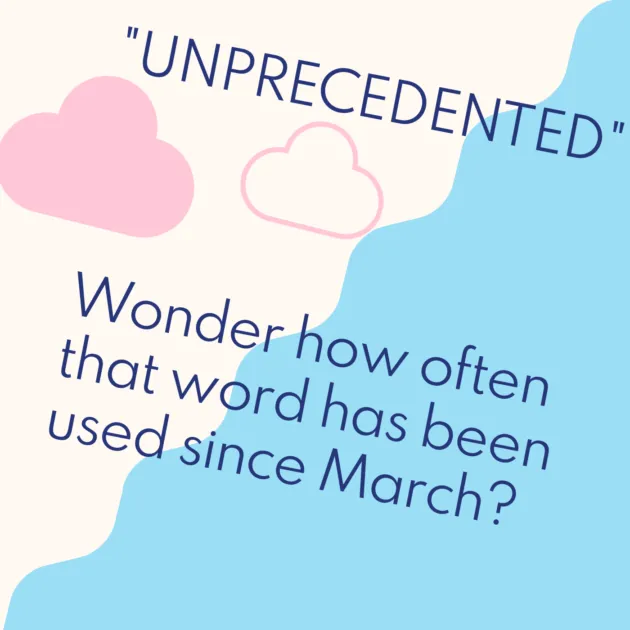 "UNPRECEDENTED" Wonder how often that word has been used since March?