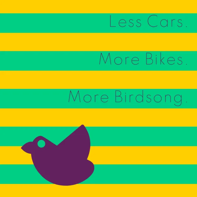 Less Cars. More Bikes. More Birdsong.