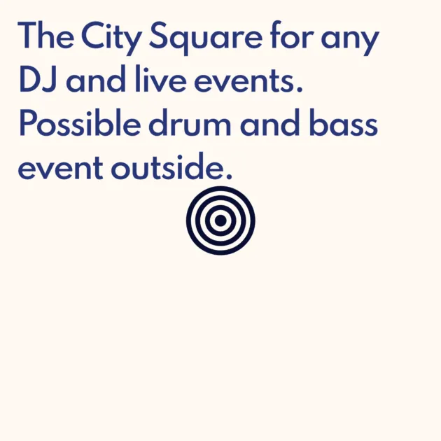 The City Square for any DJ and live events. Possible drum and bass event outside.