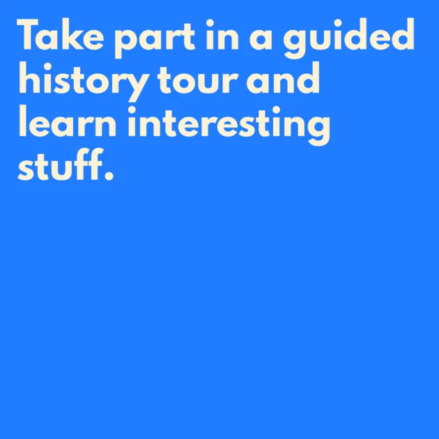 Take part in a guided history tour and learn interesting stuff.