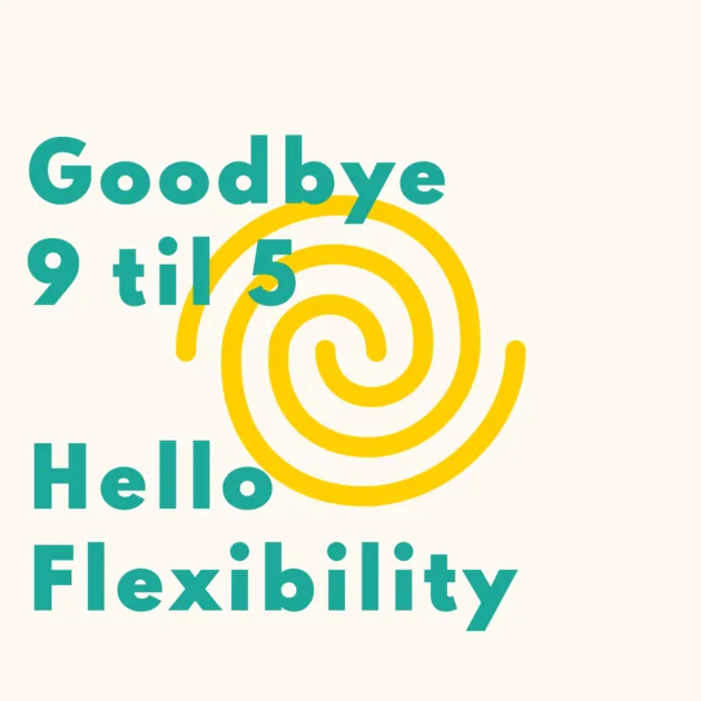 Goodbye 9 til 5 Hello Flexibility