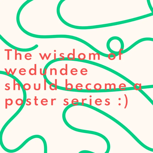 The wisdom of wedundee should become a poster series :)