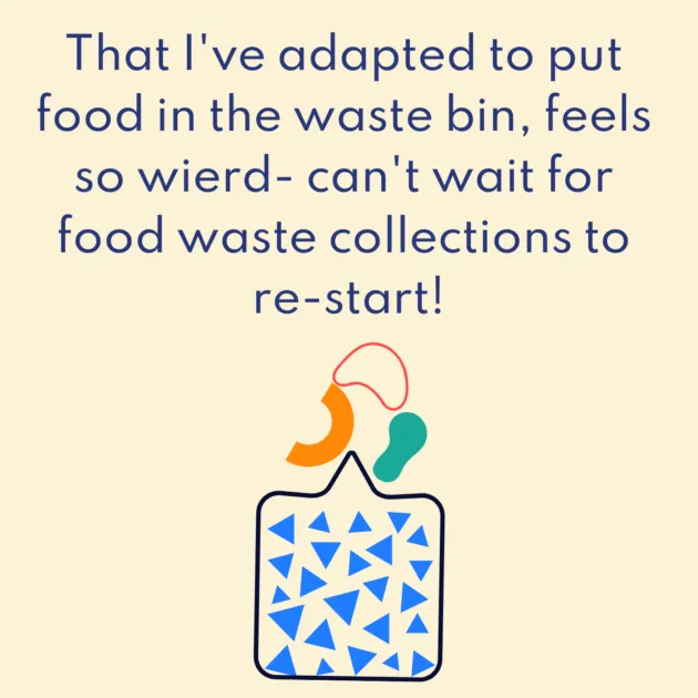 That I've adapted to put food in the waste bin, feels so wierd- can't wait for food waste collections to re-start!