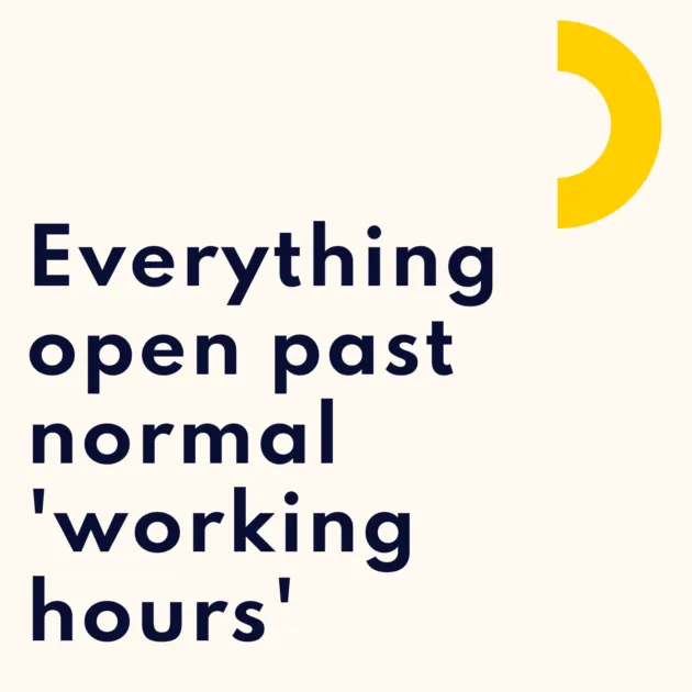 Everything open past normal 'working hours'