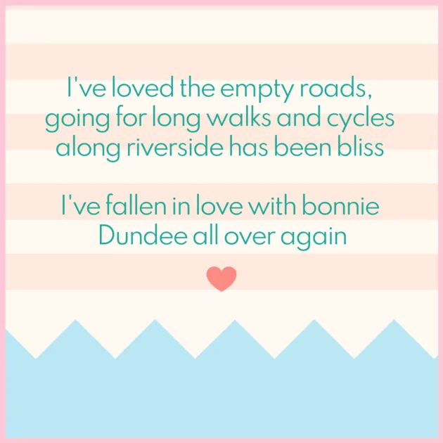 I've loved the empty roads, going for long walks and cycles along riverside has been bliss I've fallen in love with bonnie Dundee all over again 