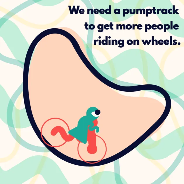 We need a pumptrack to get more people riding on wheels.