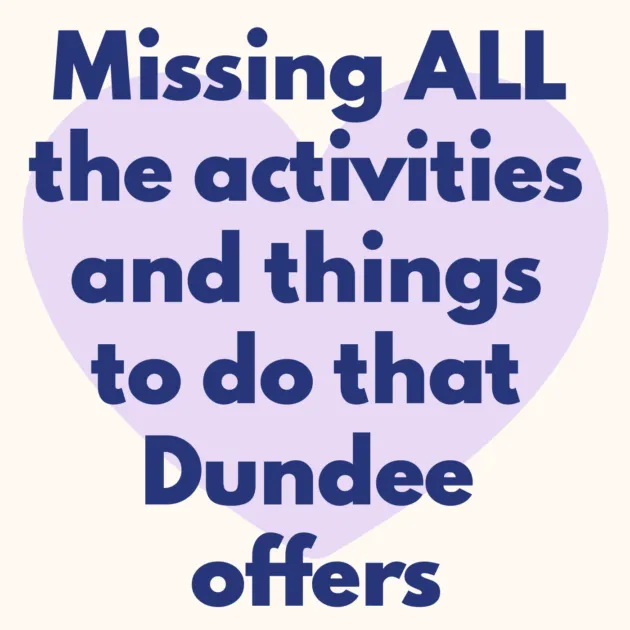 Missing ALL the activities and things to do that Dundee offers