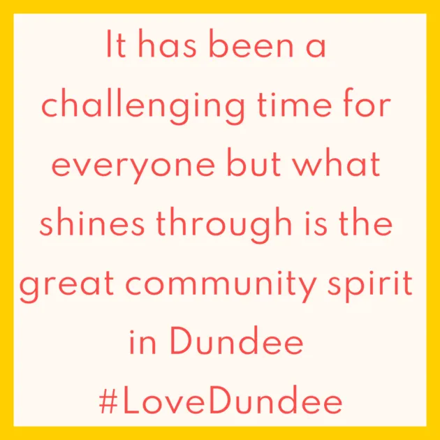 It has been a challenging time for everyone but what shines through is the great community spirit in Dundee #LoveDundee