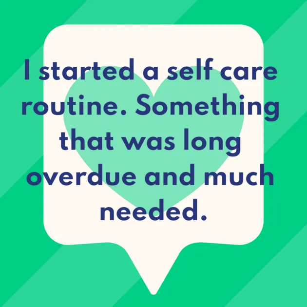 I started a self care routine. Something that was long overdue and much needed.