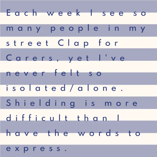 Each week I see so many people in my street Clap for Carers, yet I've never felt so isolated/alone. Shielding is more difficult than I have the words to express.