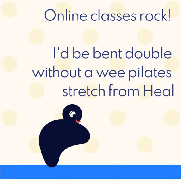 Online classes rock! I'd be bent double without a wee pilates stretch from Heal