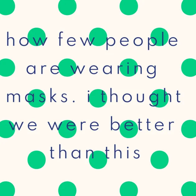 how few people are wearing masks. i thought we were better than this