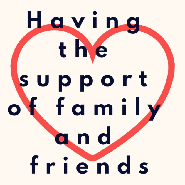 Having the support of family and friends
