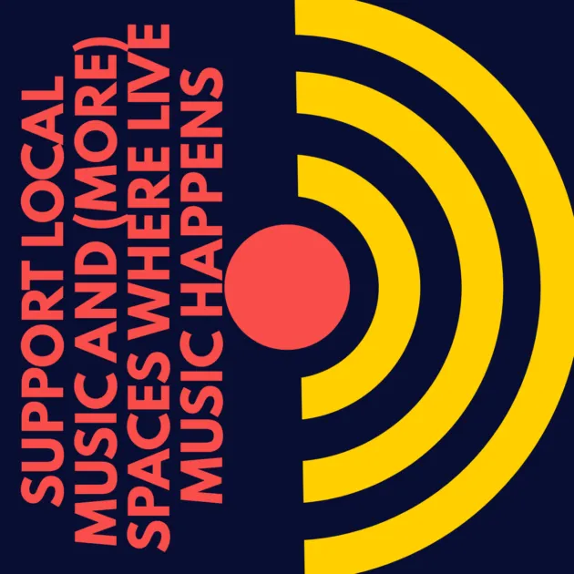 SUPPORT LOCAL MUSIC AND (MORE) SPACES WHERE LIVE MUSIC HAPPENS