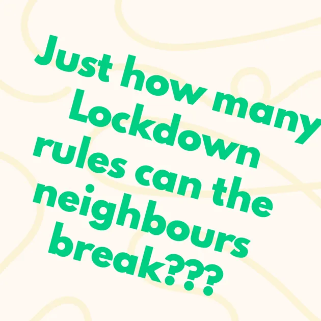 Just how many Lockdown rules can the neighbours break???