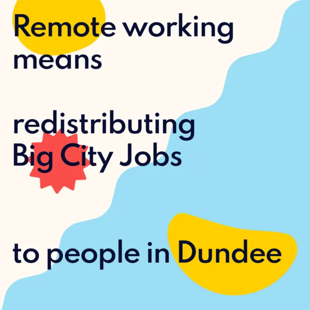 Remote working means redistributing Big City Jobs to people in Dundee