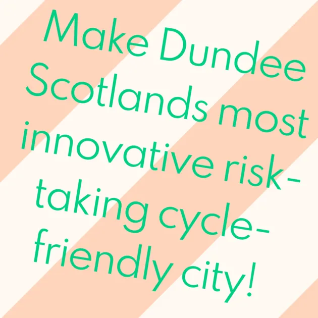 Make Dundee Scotlands most innovative risk-taking cycle-friendly city!